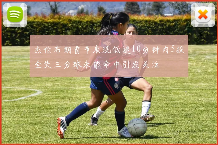 杰伦布朗首节表现低迷10分钟内5投全失三分球未能命中引发关注